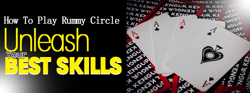 How to Play Rummy Circle | Unleash Your Best Skills